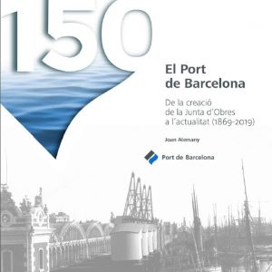 El Port de Barcelona. De la creació de la Junta d’Obres a l’actualitat 1869-2019