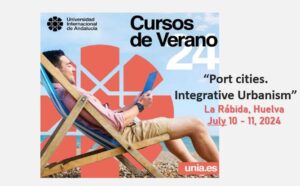 "Port Cities. Integrative Urbanism" Summer Courses of the International University of Andalusia (UNIA) <br>La Rábida, Huelva | July 10 - 11, 2024